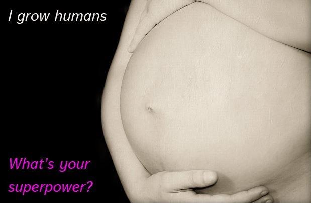 I grow humans. What’s your superpower? Picture Quote #1