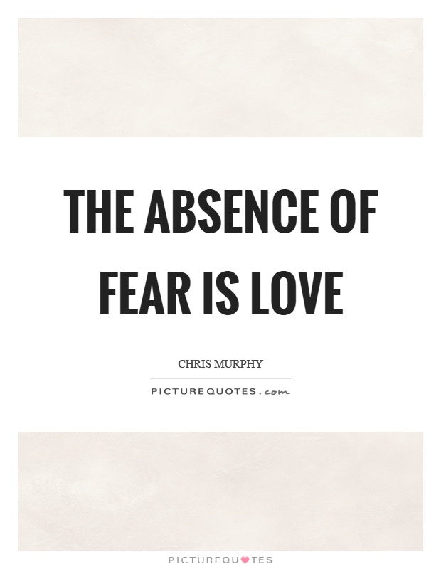 The absence of fear is love Picture Quote #1