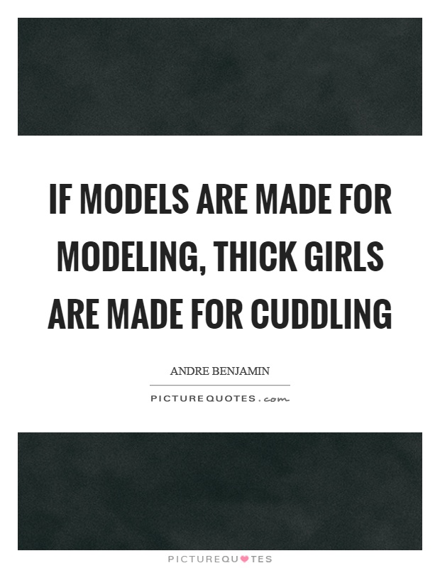 If models are made for modeling, thick girls are made for cuddling Picture Quote #1
