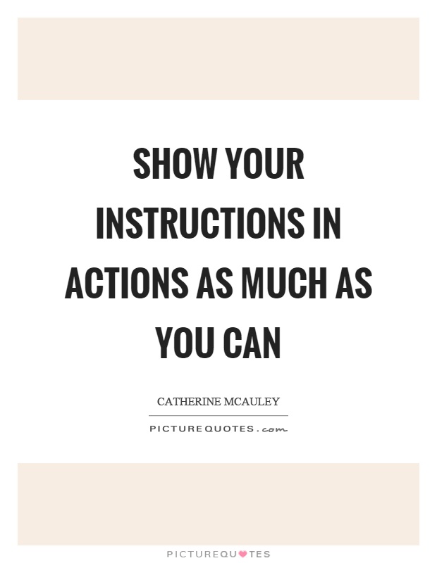 Show your instructions in actions as much as you can Picture Quote #1