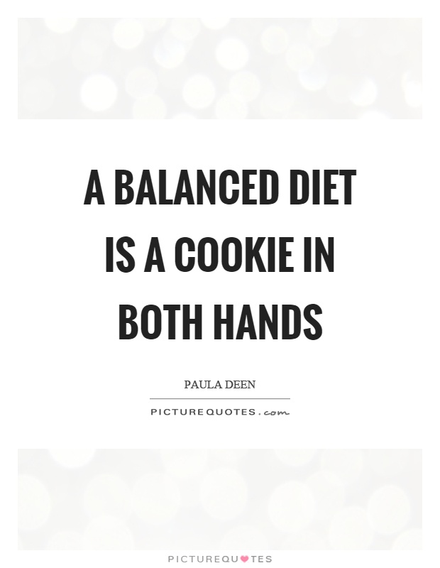 A balanced diet is a cookie in both hands Picture Quote #1