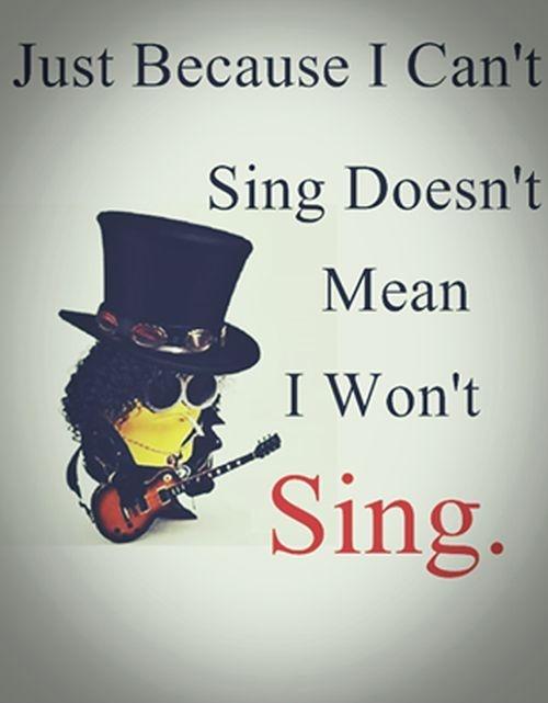 Just because I can’t sing doesn’t mean I won’t sing Picture Quote #1