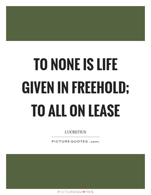 To none is life given in freehold; to all on lease Picture Quote #1