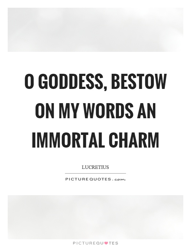 O goddess, bestow on my words an immortal charm Picture Quote #1