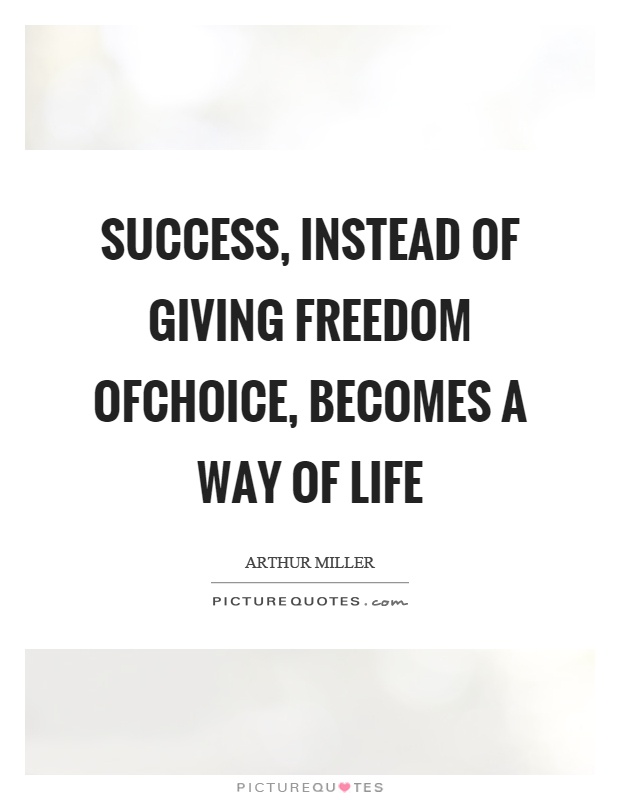 Success, instead of giving freedom ofchoice, becomes a way of life Picture Quote #1