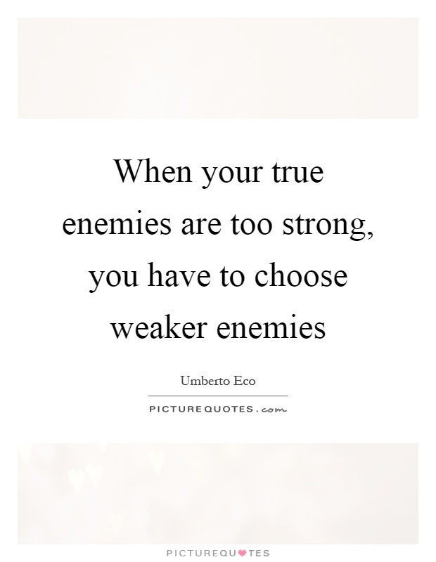 When your true enemies are too strong, you have to choose weaker enemies Picture Quote #1