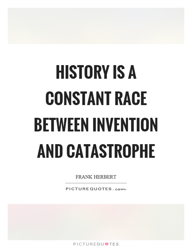 History is a constant race between invention and catastrophe Picture Quote #1