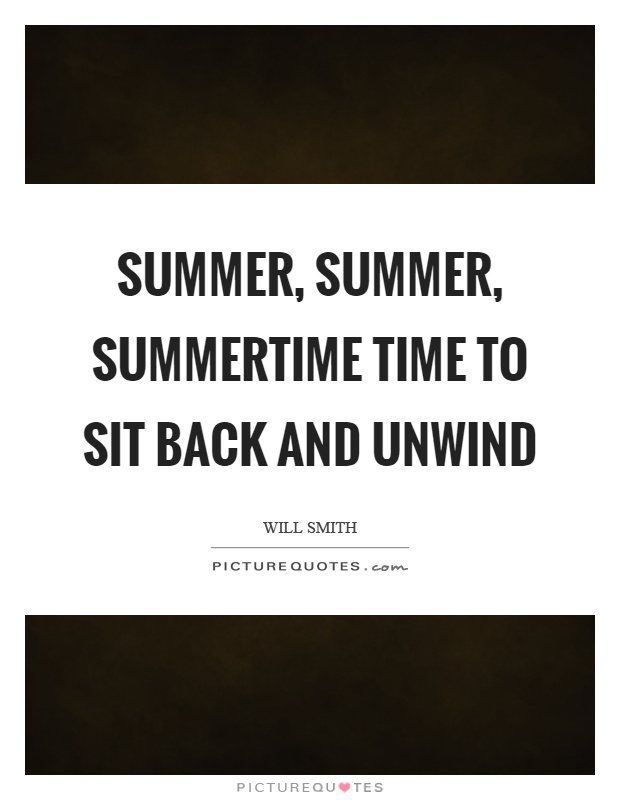 Summer, summer, summertime time to sit back and unwind Picture Quote #1