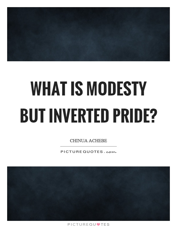 What is modesty but inverted pride? Picture Quote #1