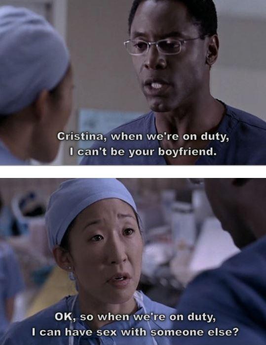 Cristina, when we’re on duty, I can’t be your boyfriend. OK, so when we’re on duty, I can have sex with someone else? Picture Quote #1