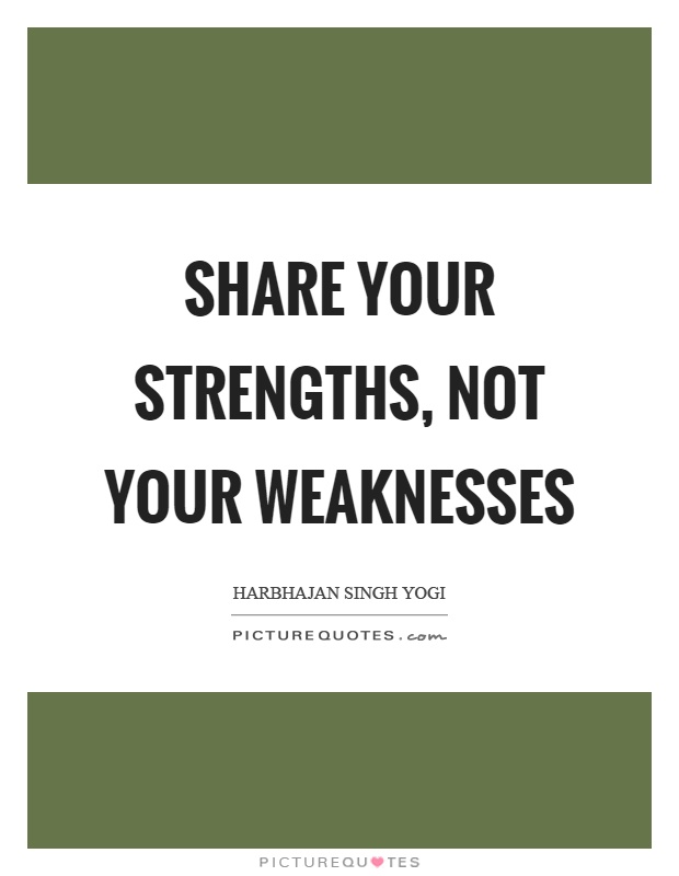 Share your strengths, not your weaknesses Picture Quote #1