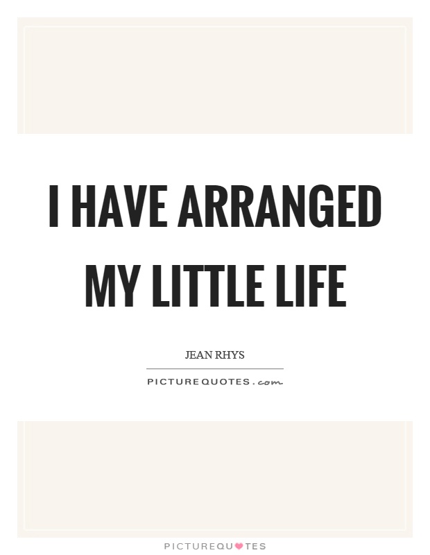 I have arranged my little life Picture Quote #1