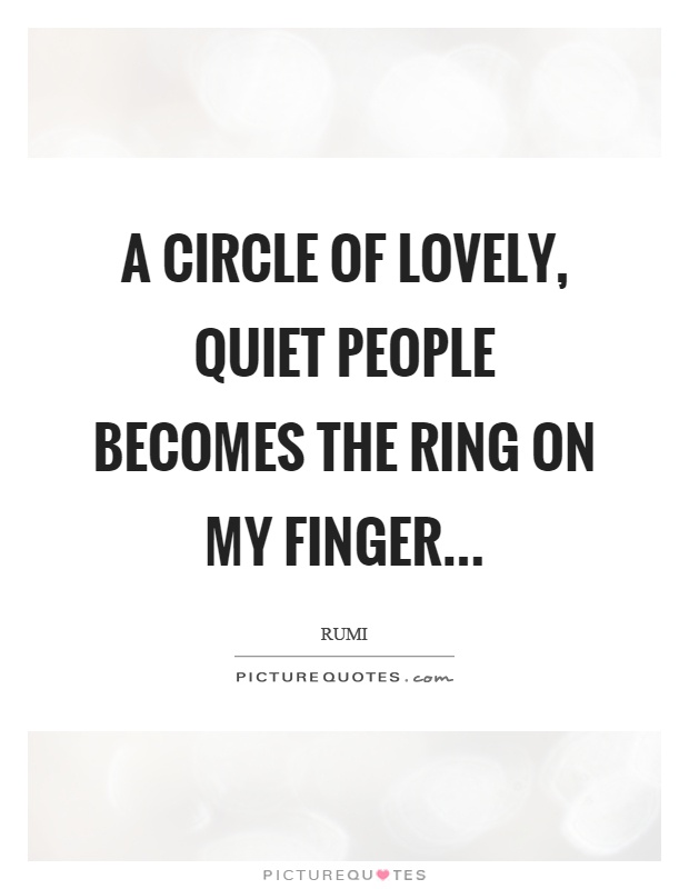 A circle of lovely, quiet people becomes the ring on my finger Picture Quote #1