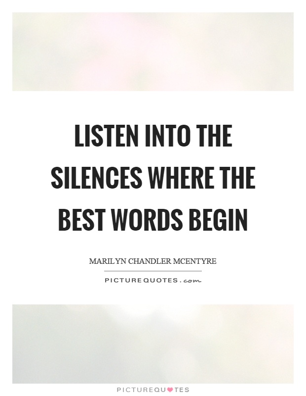 Listen into the silences where the best words begin Picture Quote #1