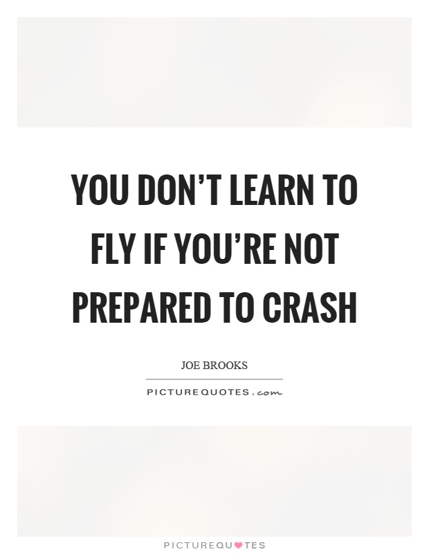 You don’t learn to fly if you’re not prepared to crash Picture Quote #1