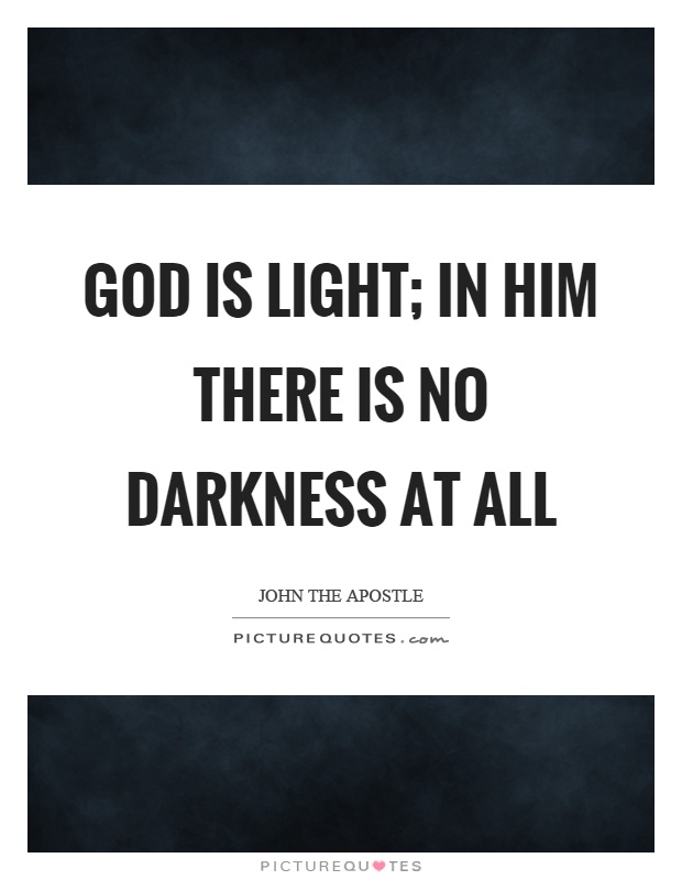 God is light; in him there is no darkness at all Picture Quote #1