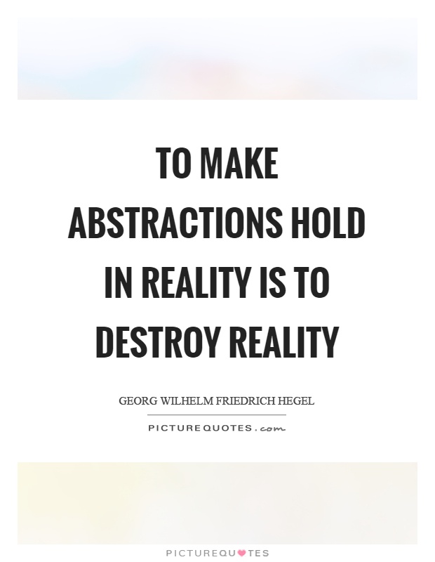 To make abstractions hold in reality is to destroy reality Picture Quote #1