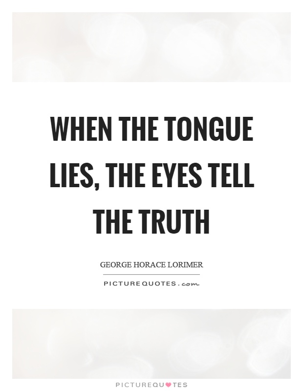 When the tongue lies, the eyes tell the truth Picture Quote #1