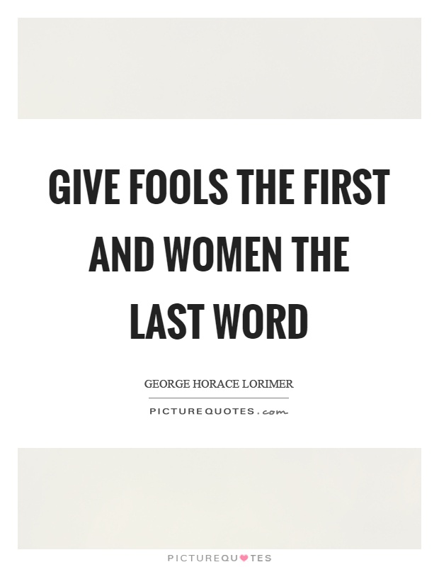 Give fools the first and women the last word Picture Quote #1