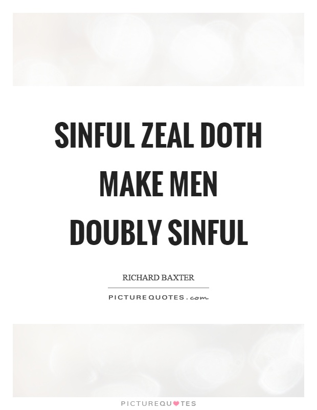 Sinful zeal doth make men doubly sinful Picture Quote #1
