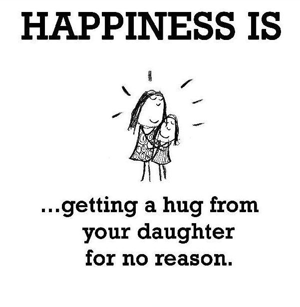 Happiness is getting a hug from your daughter for no reason Picture Quote #1
