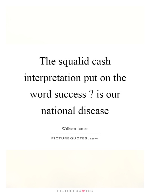 The squalid cash interpretation put on the word success? is our national disease Picture Quote #1