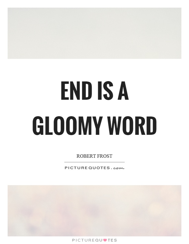 End is a gloomy word Picture Quote #1