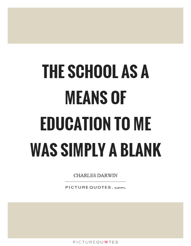The school as a means of education to me was simply a blank Picture Quote #1