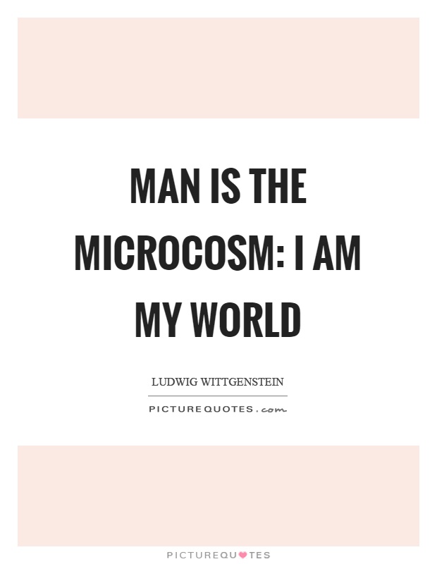 Man is the microcosm: I am my world Picture Quote #1