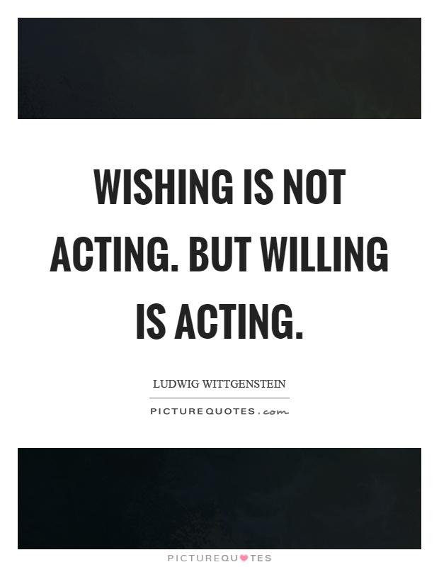 Wishing is not acting. But willing is acting Picture Quote #1
