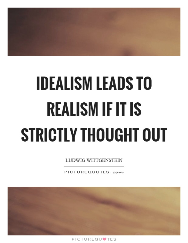 Idealism leads to realism if it is strictly thought out Picture Quote #1