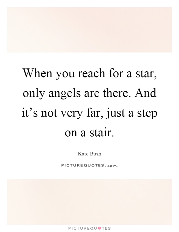 When you reach for a star, only angels are there. And it’s not very far, just a step on a stair Picture Quote #1