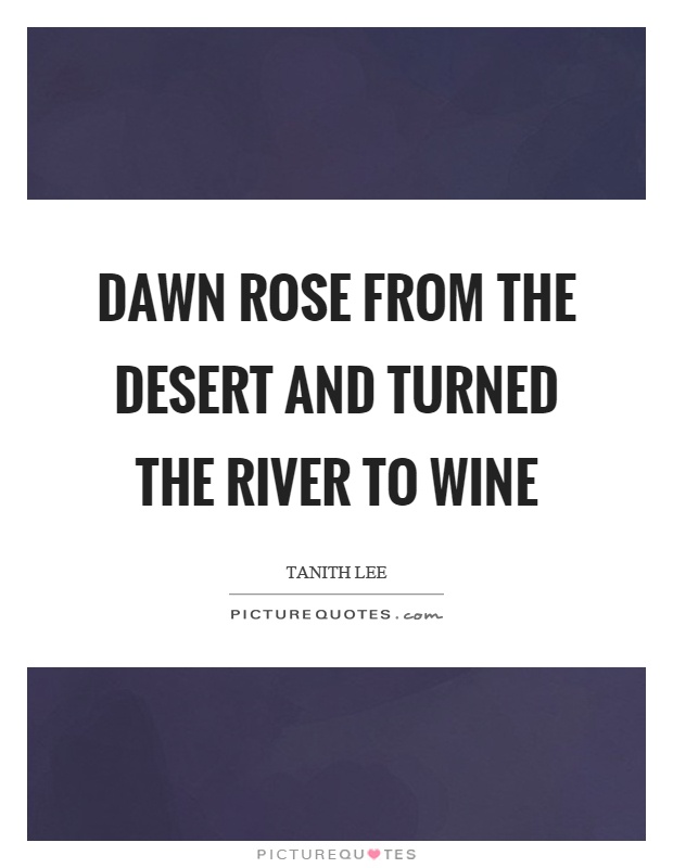 Dawn rose from the desert and turned the river to wine Picture Quote #1