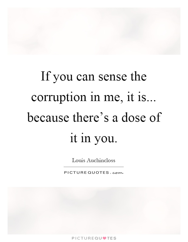 If you can sense the corruption in me, it is... because there’s a dose of it in you Picture Quote #1