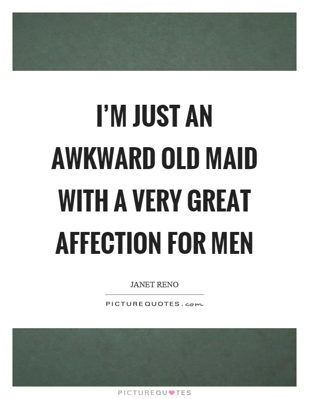 I'm just an awkward old maid with a very great affection for men | Picture  Quotes