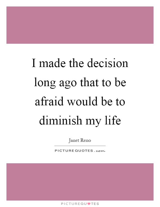 I made the decision long ago that to be afraid would be to diminish my life Picture Quote #1