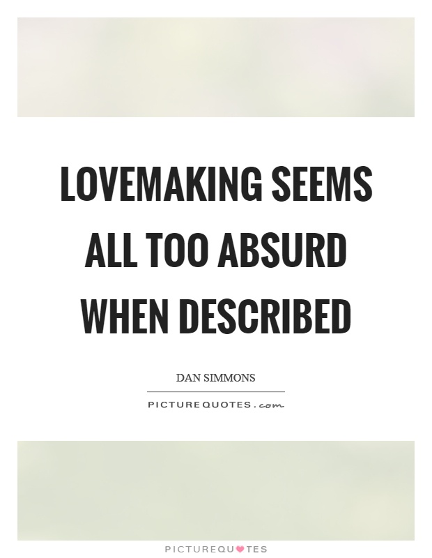 Lovemaking seems all too absurd when described Picture Quote #1