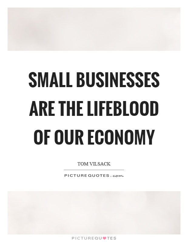 Small businesses are the lifeblood of our economy Picture Quote #1