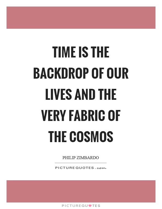 Time is the backdrop of our lives and the very fabric of the cosmos Picture Quote #1