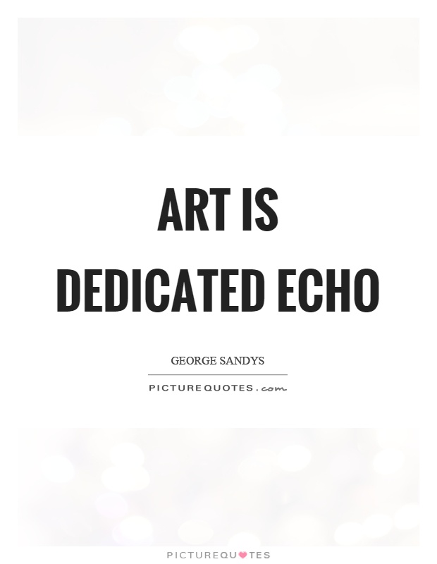 Art is dedicated echo Picture Quote #1