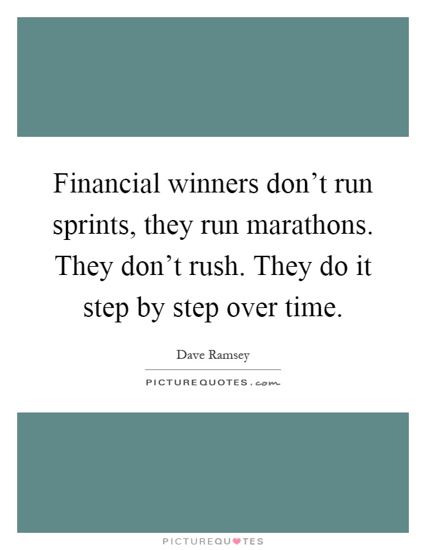 Financial winners don’t run sprints, they run marathons. They don’t rush. They do it step by step over time Picture Quote #1