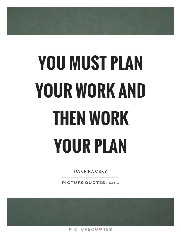 You must plan your work and then work your plan Picture Quote #1