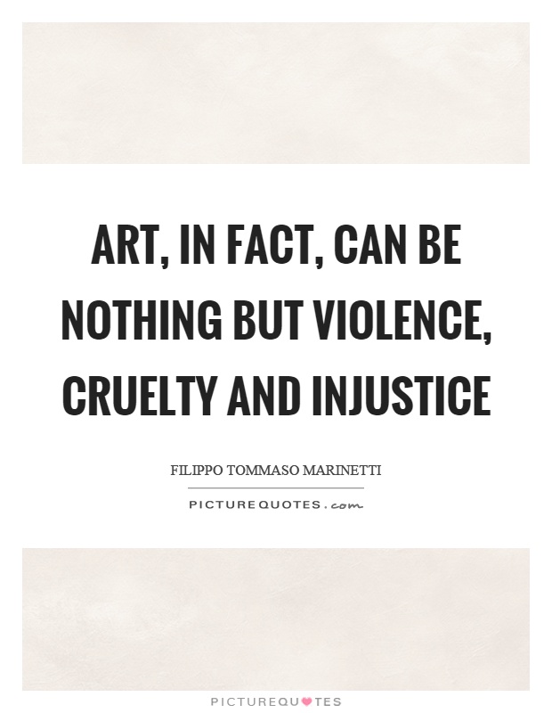 Art, in fact, can be nothing but violence, cruelty and injustice Picture Quote #1