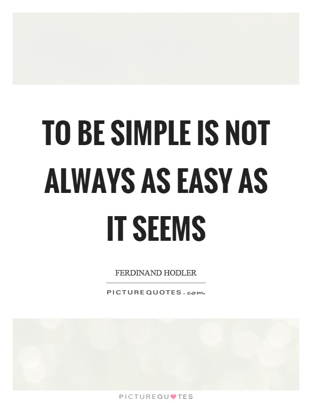 To be simple is not always as easy as it seems Picture Quotes