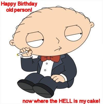 Happy birthday old person! Now where the HELL is my cake! Picture Quote #1