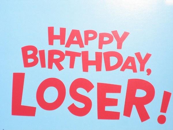 Happy birthday loser Picture Quote #1