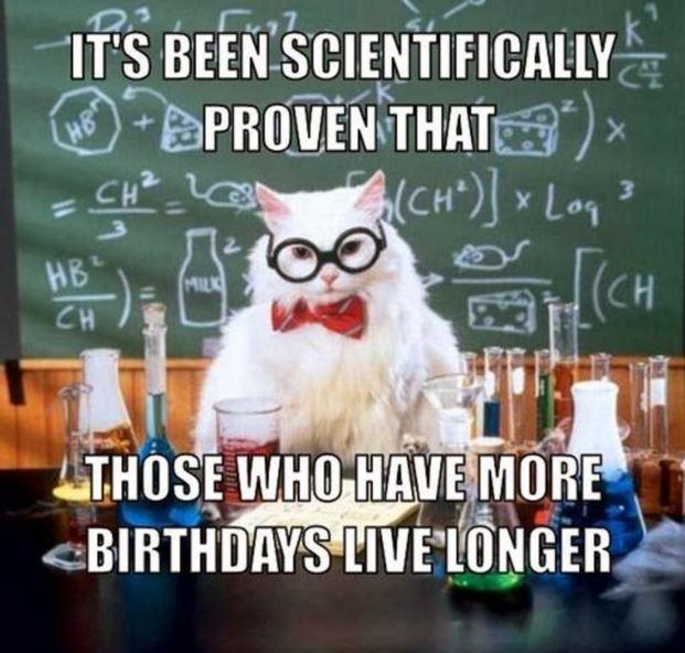 It’s been scientifically proven that those who have more birthdays live longer Picture Quote #1