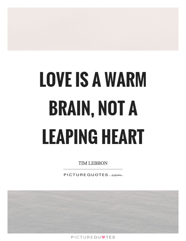 Love is a warm brain, not a leaping heart Picture Quote #1