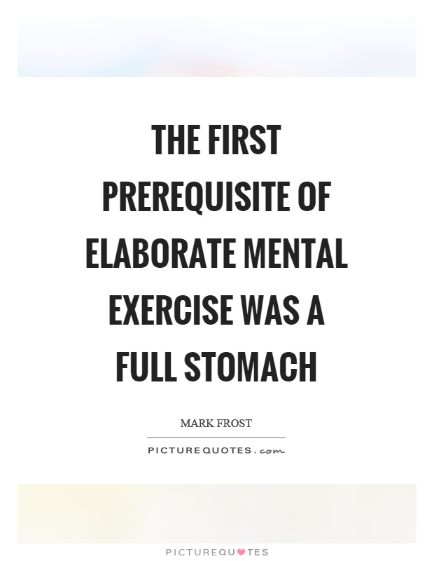 The first prerequisite of elaborate mental exercise was a full stomach Picture Quote #1