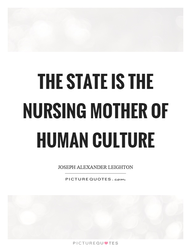 The state is the nursing mother of human culture Picture Quote #1